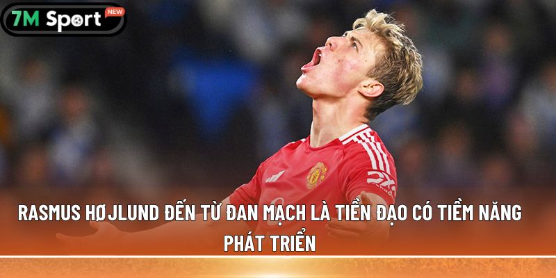Rasmus Højlund đến từ Đan Mạch là tiền đạo có tiềm năng phát triển