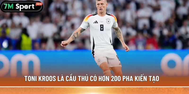 Toni Kroos là cầu thủ có hơn 200 pha kiến tạo